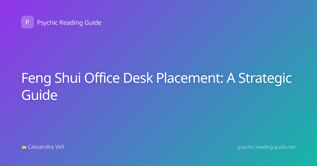 Feng Shui Office Desk Placement: A Strategic Guide