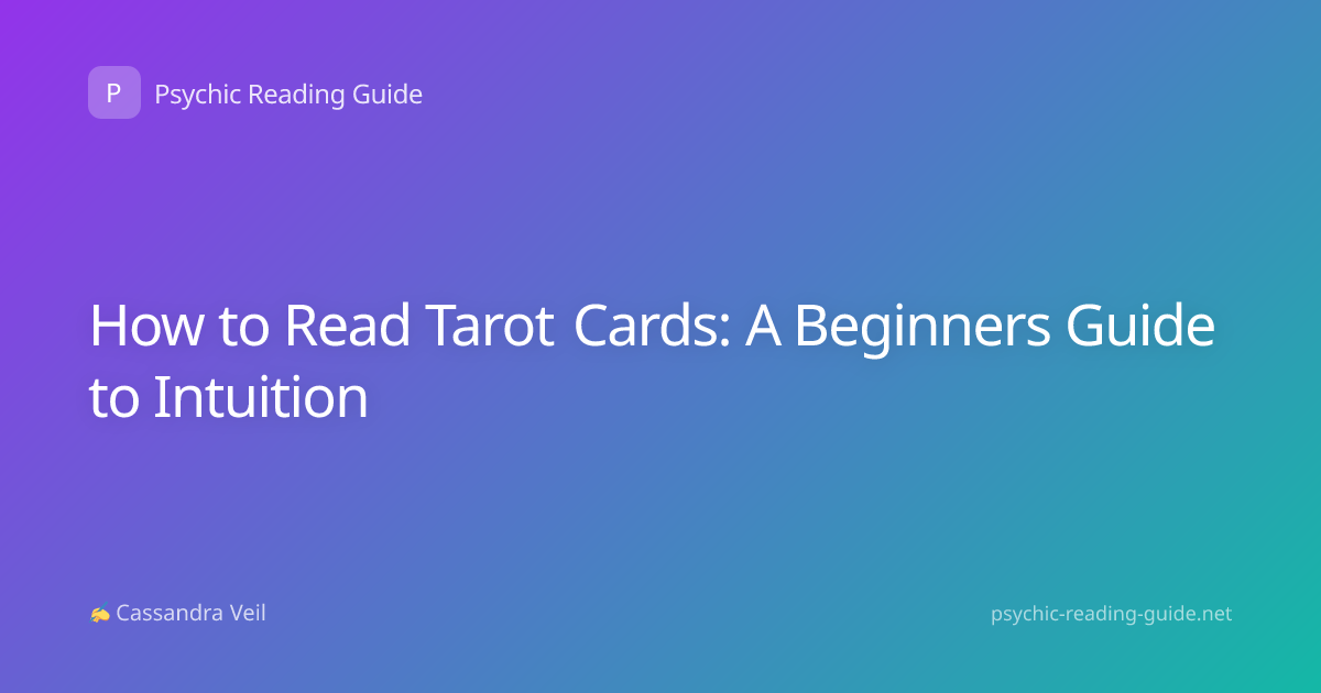 How to Read Tarot Cards: A Beginners Guide to Intuition
